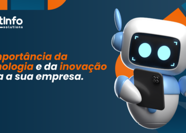 A importância da tecnologia e a inovação para sua empresa
